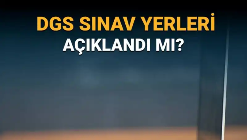 2025 DGS Sınav Yerleri ve Salon Bilgileri Açıklandı mı?