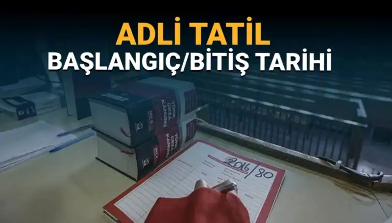 Adli Tatil Ne Zaman Başlıyor ve Davalar Nasıl Etkilenecek?